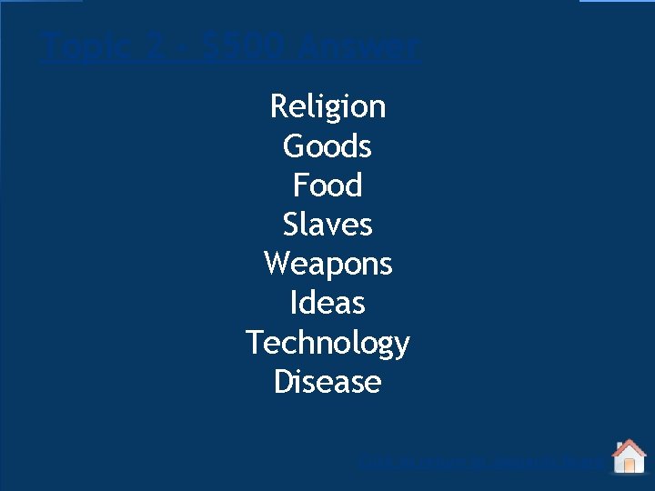 Topic 2 - $500 Answer Religion Goods Food Slaves Weapons Ideas Technology Disease Click