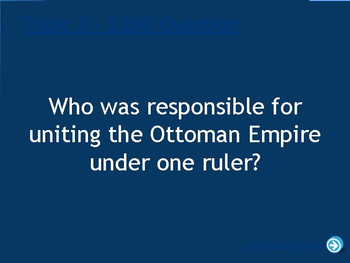Topic 3 - $200 Question Who was responsible for uniting the Ottoman Empire under