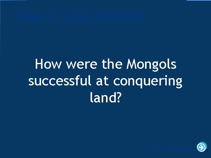 Topic 3 - $300 Question How were the Mongols successful at conquering land? Click