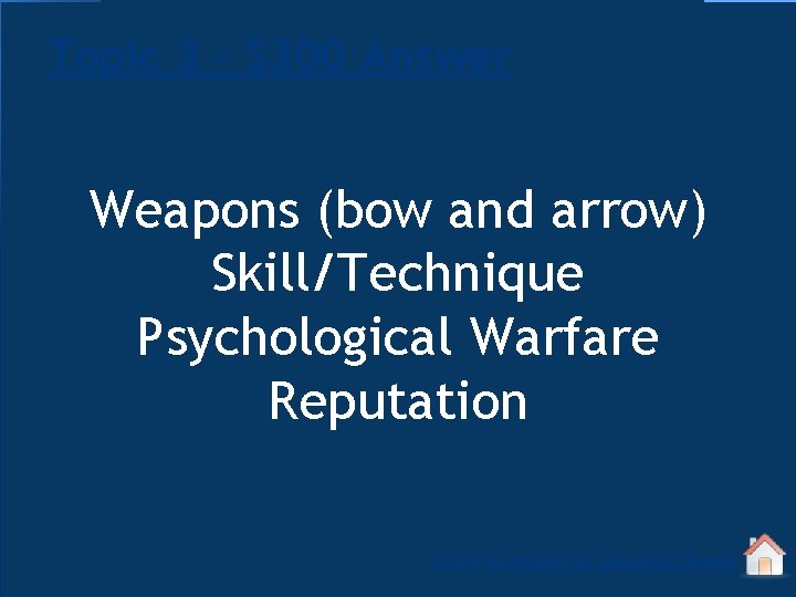 Topic 3 - $300 Answer Weapons (bow and arrow) Skill/Technique Psychological Warfare Reputation Click