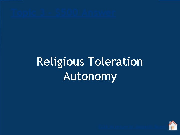 Topic 3 - $500 Answer Religious Toleration Autonomy Click to return to Jeopardy Board