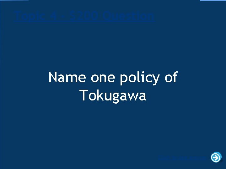 Topic 4 - $200 Question Name one policy of Tokugawa Click to see answer