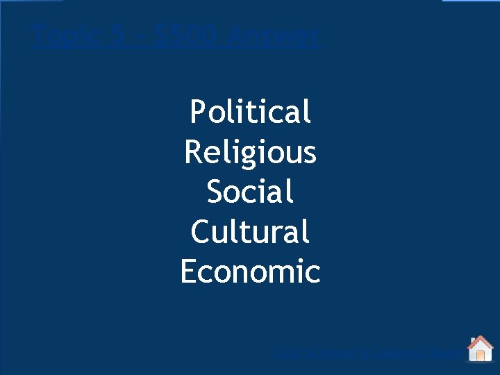 Topic 5 - $500 Answer Political Religious Social Cultural Economic Click to return to