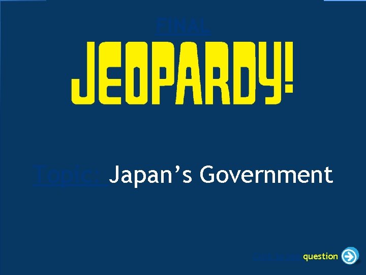 FINAL Topic: Japan’s Government Click to see question 