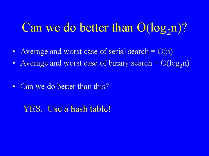 Can we do better than O(log 2 n)? • Average and worst case of