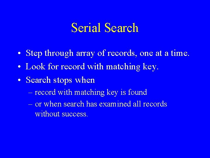 Serial Search • Step through array of records, one at a time. • Look