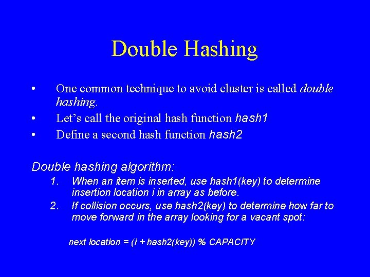 Double Hashing • • • One common technique to avoid cluster is called double