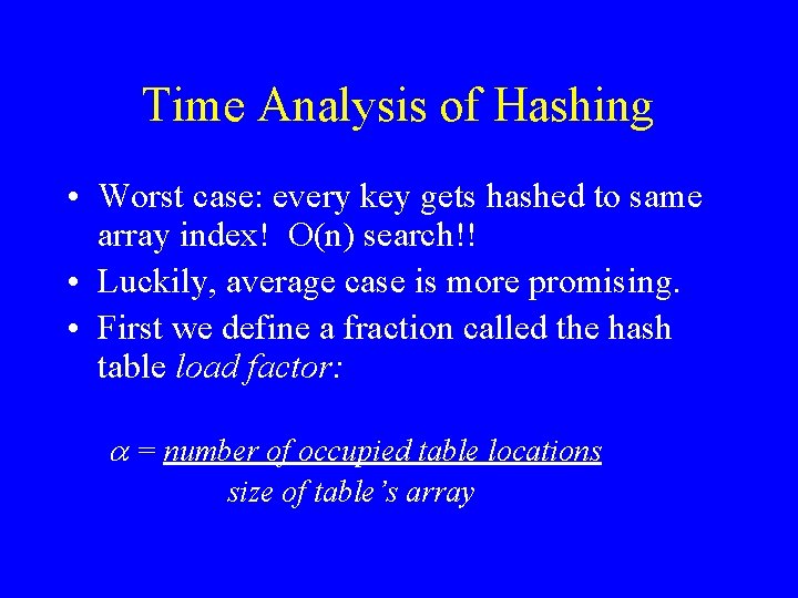 Time Analysis of Hashing • Worst case: every key gets hashed to same array