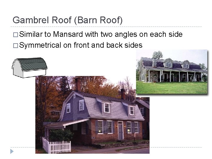 Gambrel Roof (Barn Roof) � Similar to Mansard with two angles on each side