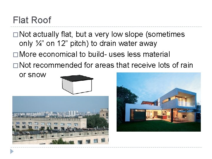 Flat Roof � Not actually flat, but a very low slope (sometimes only ¼”