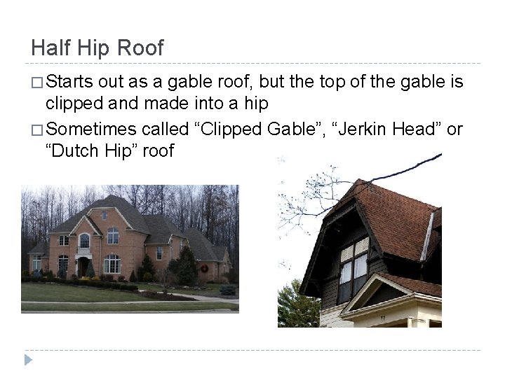 Half Hip Roof � Starts out as a gable roof, but the top of