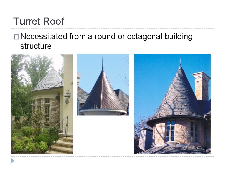 Turret Roof � Necessitated structure from a round or octagonal building 