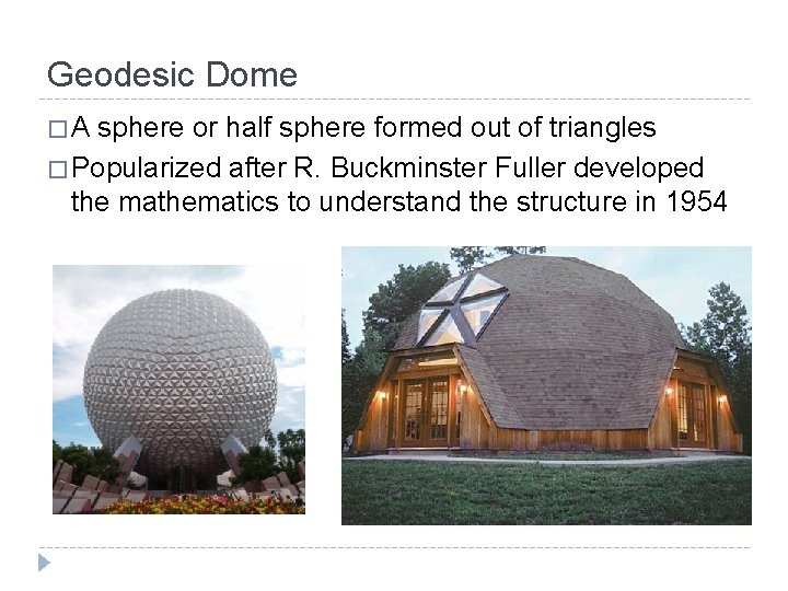 Geodesic Dome �A sphere or half sphere formed out of triangles � Popularized after