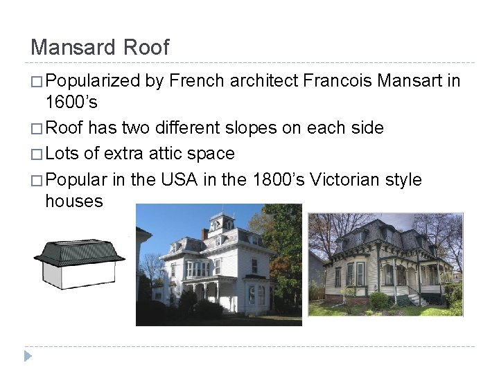 Mansard Roof � Popularized by French architect Francois Mansart in 1600’s � Roof has