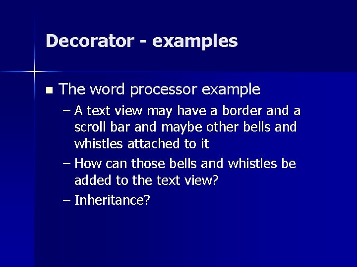 Decorator - examples n The word processor example – A text view may have