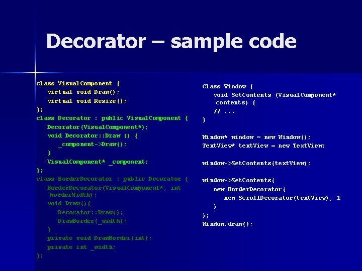 Decorator – sample code class Visual. Component { virtual void Draw(); virtual void Resize();