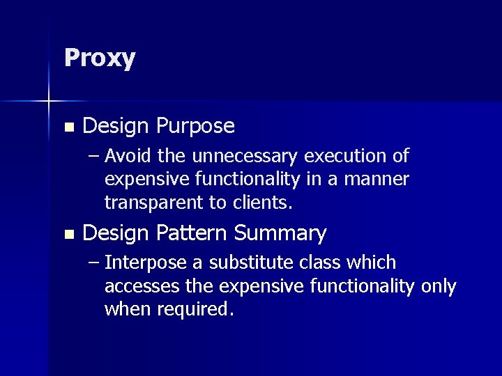 Proxy n Design Purpose – Avoid the unnecessary execution of expensive functionality in a