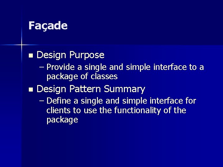 Façade n Design Purpose – Provide a single and simple interface to a package