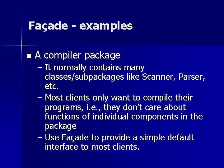 Façade - examples n A compiler package – It normally contains many classes/subpackages like