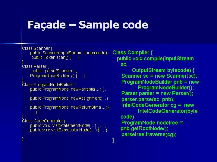 Façade – Sample code Class Scanner { public Scanner(Input. Stream sourcecode) public Token scan()