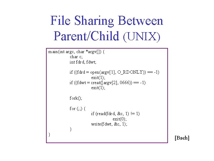 File Sharing Between Parent/Child (UNIX) main(int argc, char *argv[]) { char c; int fdrd,