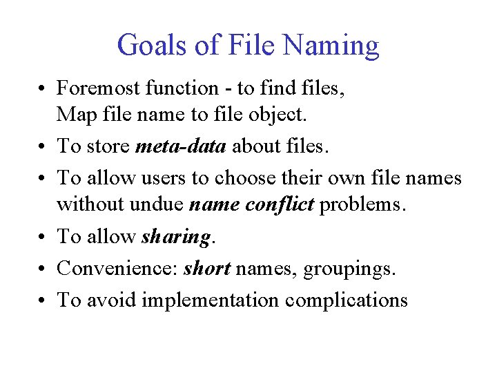Goals of File Naming • Foremost function - to find files, Map file name