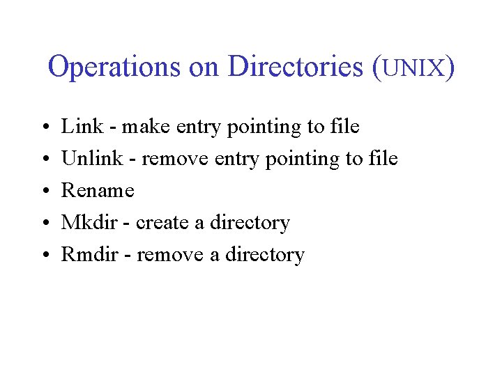 Operations on Directories (UNIX) • • • Link - make entry pointing to file