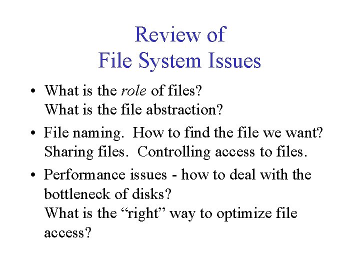 Review of File System Issues • What is the role of files? What is