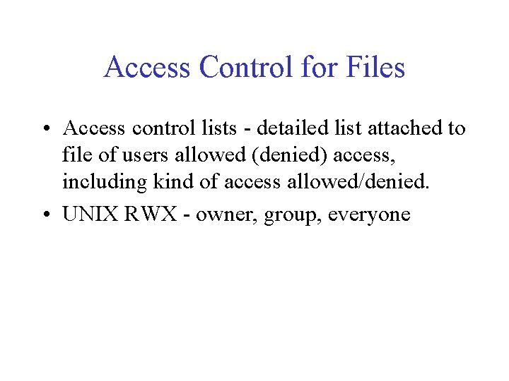 Access Control for Files • Access control lists - detailed list attached to file