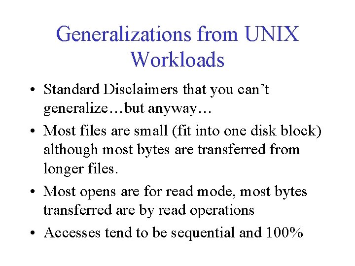 Generalizations from UNIX Workloads • Standard Disclaimers that you can’t generalize…but anyway… • Most