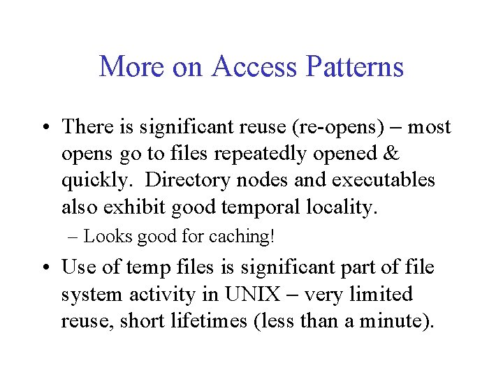 More on Access Patterns • There is significant reuse (re-opens) - most opens go