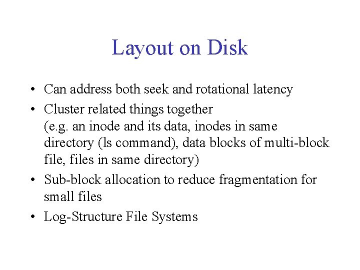 Layout on Disk • Can address both seek and rotational latency • Cluster related