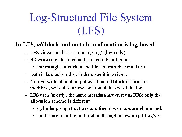 Log-Structured File System (LFS) In LFS, all block and metadata allocation is log-based. –