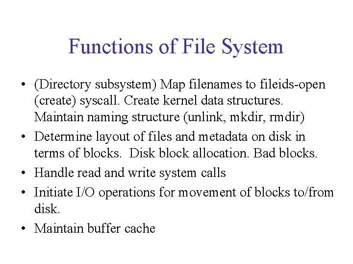 Functions of File System • (Directory subsystem) Map filenames to fileids-open (create) syscall. Create
