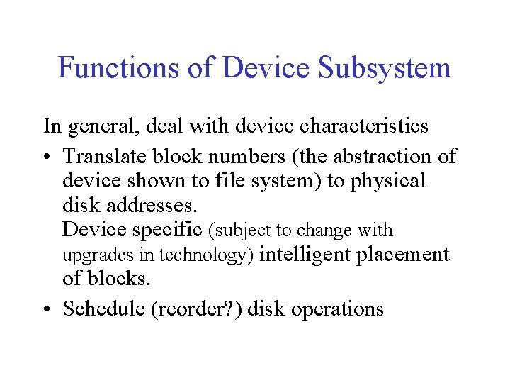 Functions of Device Subsystem In general, deal with device characteristics • Translate block numbers