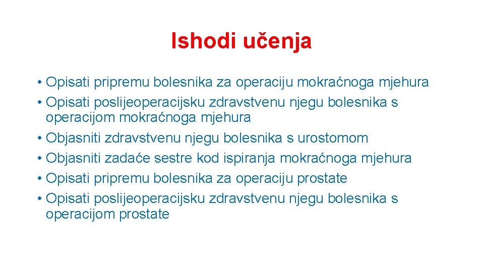 Ishodi učenja • Opisati pripremu bolesnika za operaciju mokraćnoga mjehura • Opisati poslijeoperacijsku zdravstvenu