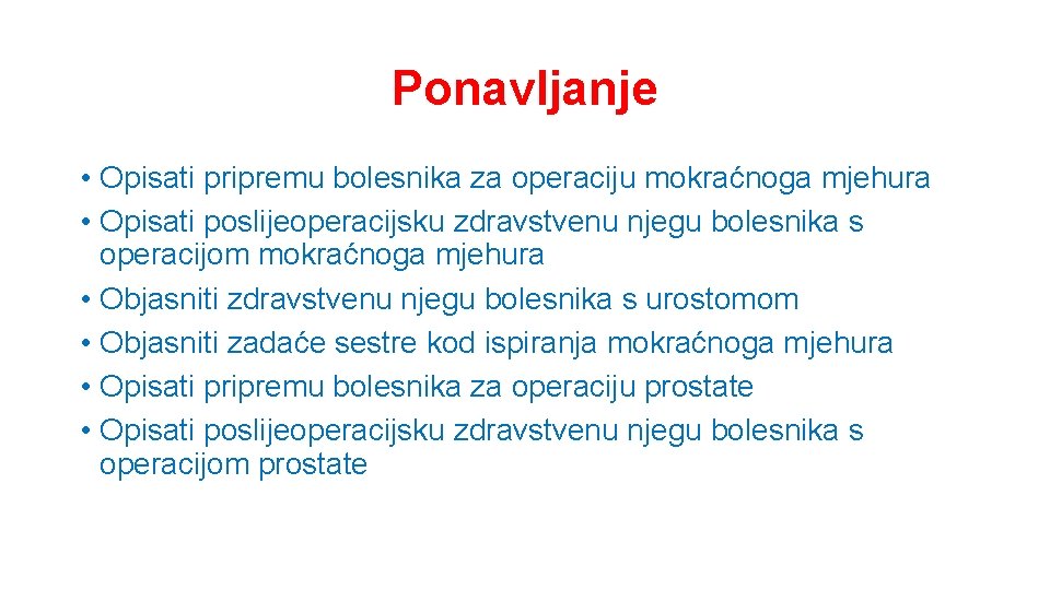 Ponavljanje • Opisati pripremu bolesnika za operaciju mokraćnoga mjehura • Opisati poslijeoperacijsku zdravstvenu njegu