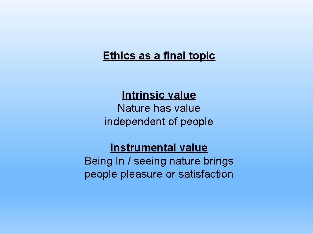 Ethics as a final topic Intrinsic value Nature has value independent of people Instrumental