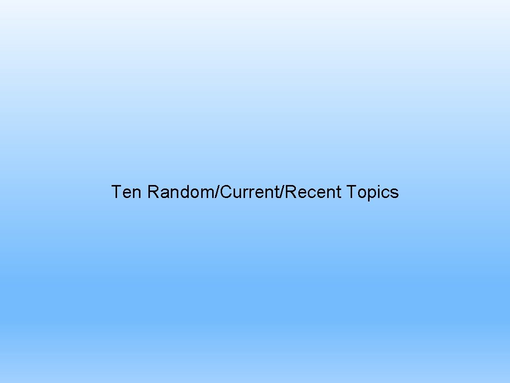 Ten Random/Current/Recent Topics 