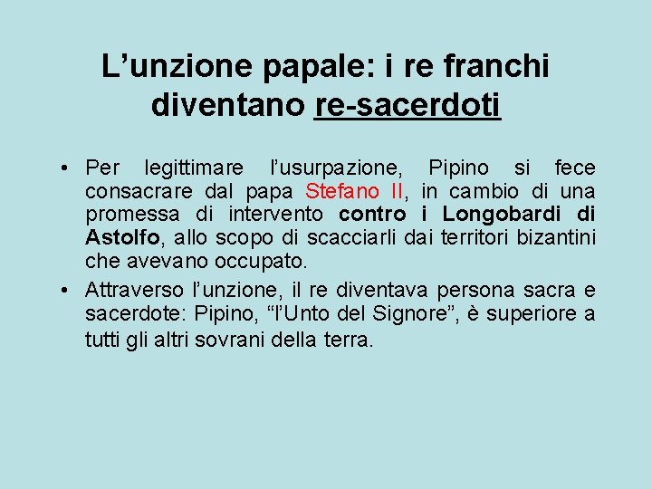 L’unzione papale: i re franchi diventano re-sacerdoti • Per legittimare l’usurpazione, Pipino si fece