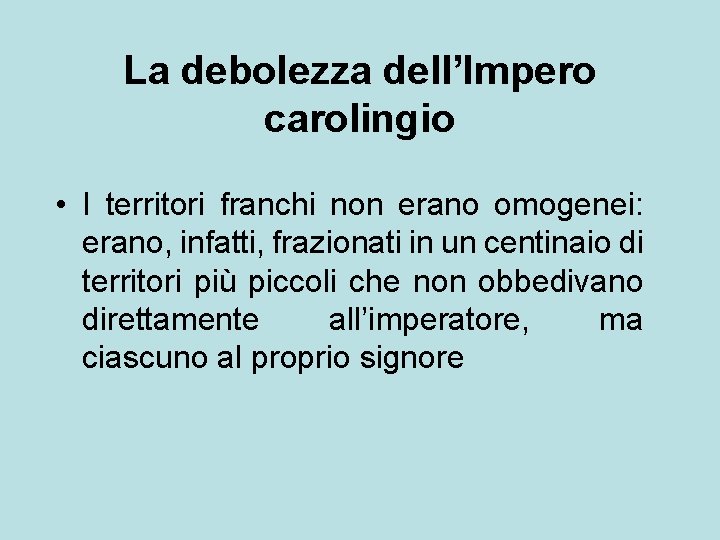 La debolezza dell’Impero carolingio • I territori franchi non erano omogenei: erano, infatti, frazionati