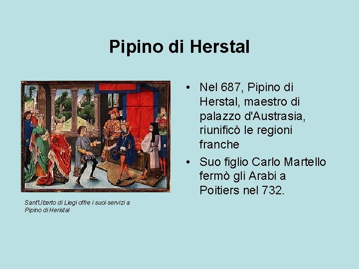 Pipino di Herstal • Nel 687, Pipino di Herstal, maestro di palazzo d'Austrasia, riunificò