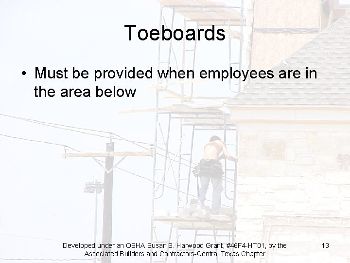 Toeboards • Must be provided when employees are in the area below Developed under