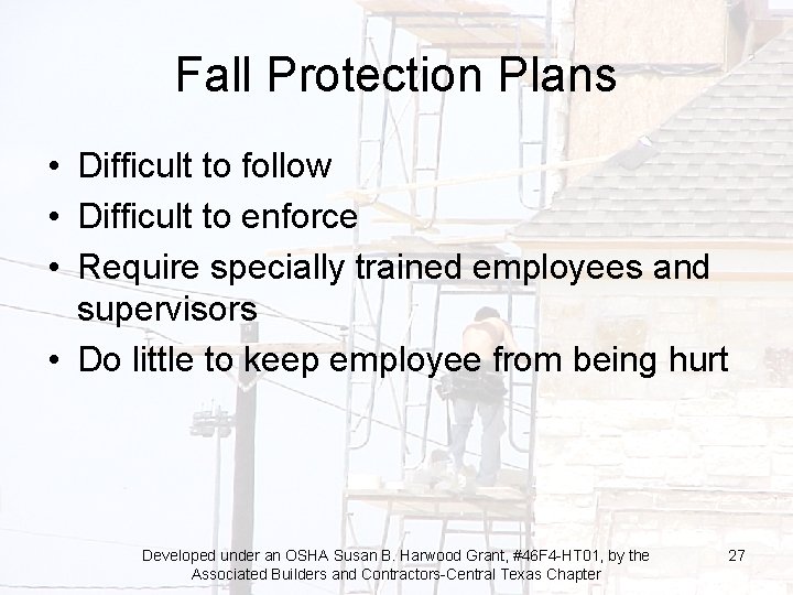 Fall Protection Plans • Difficult to follow • Difficult to enforce • Require specially