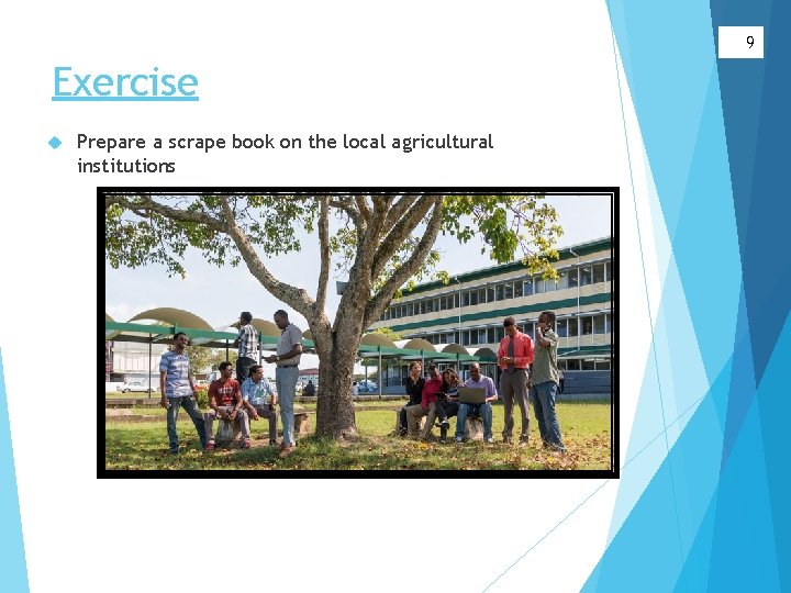 9 Exercise Prepare a scrape book on the local agricultural institutions 