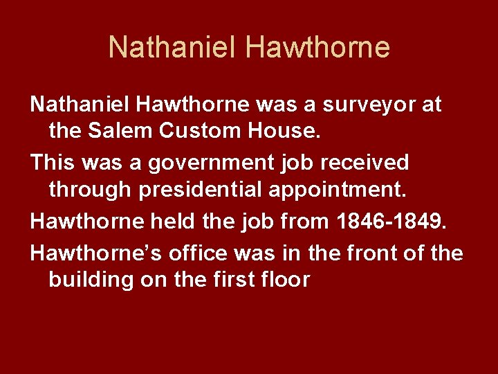 Nathaniel Hawthorne was a surveyor at the Salem Custom House. This was a government