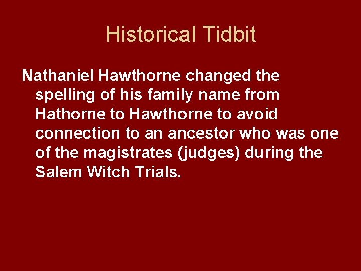 Historical Tidbit Nathaniel Hawthorne changed the spelling of his family name from Hathorne to