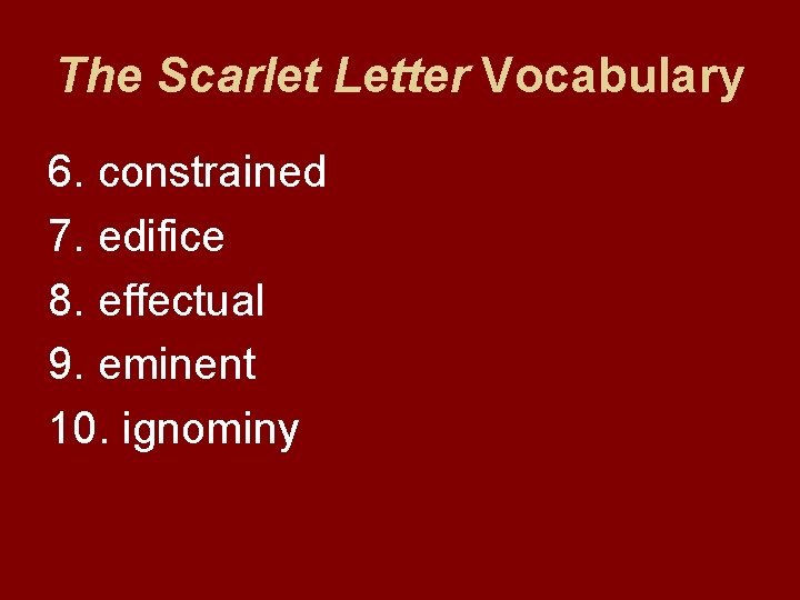 The Scarlet Letter Vocabulary 6. constrained 7. edifice 8. effectual 9. eminent 10. ignominy