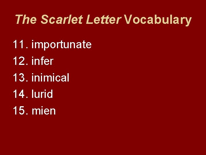 The Scarlet Letter Vocabulary 11. importunate 12. infer 13. inimical 14. lurid 15. mien