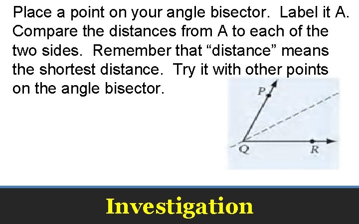 Place a point on your angle bisector. Label it A. Compare the distances from